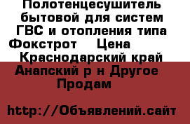 Полотенцесушитель бытовой для систем ГВС и отопления типа“Фокстрот“ › Цена ­ 3 500 - Краснодарский край, Анапский р-н Другое » Продам   